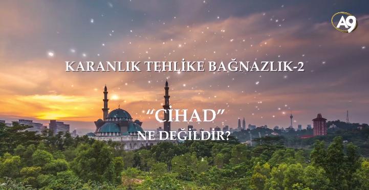 Bağnazlık Tehlikesi 2 – Cihad ne değildir?