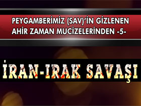 Peygamberimiz (sav)’in Gizlenen Ahir Zaman Mucizelerinden 5 - İran - Irak Savaşı