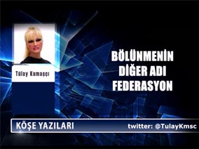 Bölünmenin Diğer Adı Federasyon - Tülay Kumaşcı