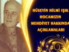 Hüseyin Hilmi Işık Hocamızın Mehdiyet Hakkında Açıklamaları