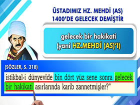 Bediüzzaman Hazretleri Hz. Mehdi (as)'ın kendisinden sonra Hicri 1400'de göreve başlayacağını söylemiştir