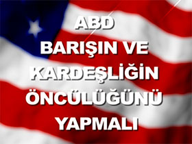 ABD Barışın ve Kardeşliğin Öncülüğünü Yapmalı