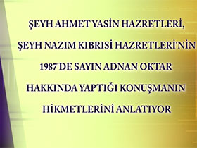 Şeyh Ahmet Yasin Hazretleri, Şeyh Nazım Kıbrisi Hazretleri'nin 1987'de Sn Adnan Oktar Hakkında Yaptığı Konuşmasının Hikmetlerini Anlatıyor