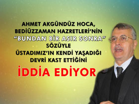 Ahmet Akgündüz Hoca, Bediüzzaman Hazretleri’nin “Bundan Bir Asır Sonra” Sözüyle Üstadımız’ın Kendi Yaşadığı Devri Kast Ettiğini İddia Ediyor