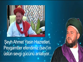 Şeyh Ahmet Yasin Hazretleri, Peygamber Efendimiz (sav)'in üstün sevgi gücünü anlatıyor