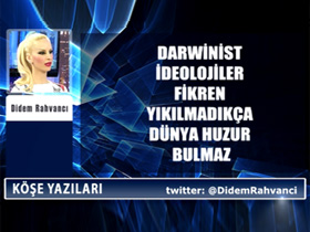 Darwinist ideolojiler fikren yıkılmadıkça, Dünya huzur bulmaz - Didem Rahvancı