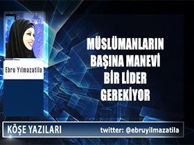 Müslümanların başına manevi bir lider gerekiyor - Ebru Yılmazatila