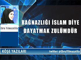 Bağnazlığı İslam diye dayatmak zulümdür - Ebru Yılmazatilla