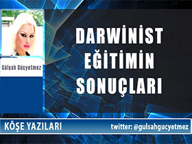 Darwinist eğitimin sonuçları - Gülşah Güçyetmez