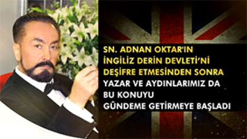 Sn. Adnan Oktar'ın Açıklamalarından Sonra İngiliz Derin Devletini Deşifre Eden Yazarlar