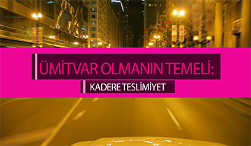 Ümitvar Olmanın Temeli: Kadere Teslimiyet