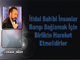 Adnan Oktar'ın Yabancı Basındaki Makaleleri - İtidal sahibi insanlar barışı sağlamak için birlikte hareket etmelidirler 