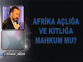 Adnan Oktar'ın Yabancı Basındaki Makaleleri - Afrika açlığa ve kıtlığa mahkum mu?