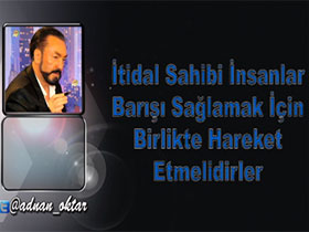 Adnan Oktar'ın Yabancı Basındaki Makaleleri - İtidal sahibi insanlar barışı sağlamak için birlikte hareket etmelidirler 