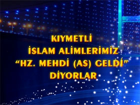 Kıymetli İslam Alimlerimiz Hz. Mehdi (as) geldi diyorlar.