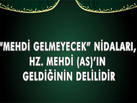 "Mehdi gelmeyecek" nidaları Hz. Mehdi (as)'ın geldiğinin delilidir