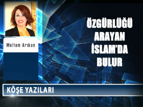 Meltem Arıkan köşe yazısı: Özgürlüğü arayan İslam'da bulur