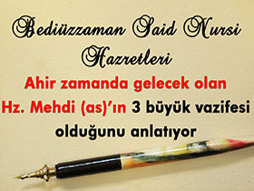 Bediüzzaman Said Nursi Hazretleri Ahir zamanda gelecek olan Hz. Mehdi (as)'ın 3 büyük vazifesi olduğunu anlatıyor