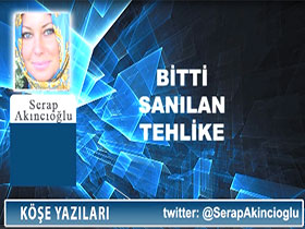 Bitti sanılan tehlike - Serap Akıncıoğlu