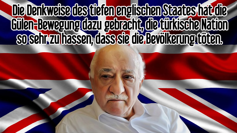 Die Denkweise des tiefen englischen Staates hat die Gülen-Bewegung dazu gebracht, die türkische Nation so sehr zu hassen, dass sie die Bevölkerung töten. 