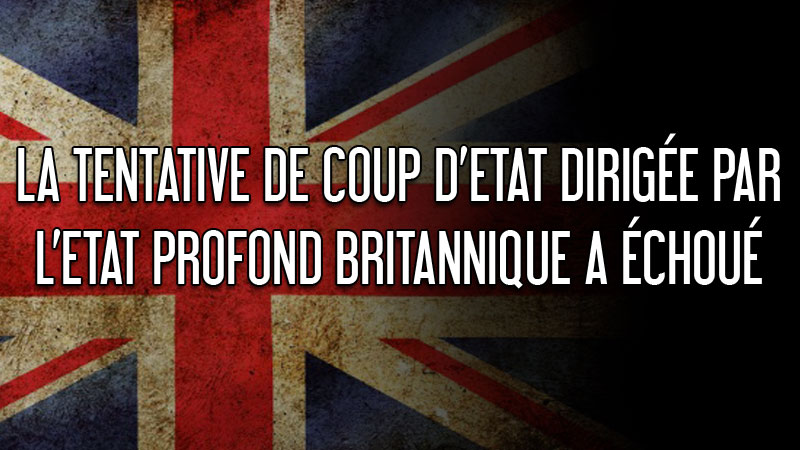 La tentative de coup d’Etat dirigée par l’Etat profond britannique a échoué