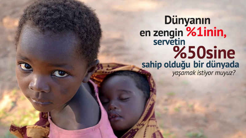 Dünyanın en zengin %1inin, servetin %50sine sahip olduğu bir dünyada yaşamak istiyor muyuz?