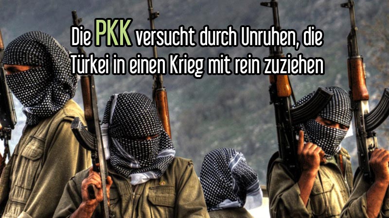 Die PKK versucht durch Unruhen, die Türkei in einen Krieg mit rein zuziehen