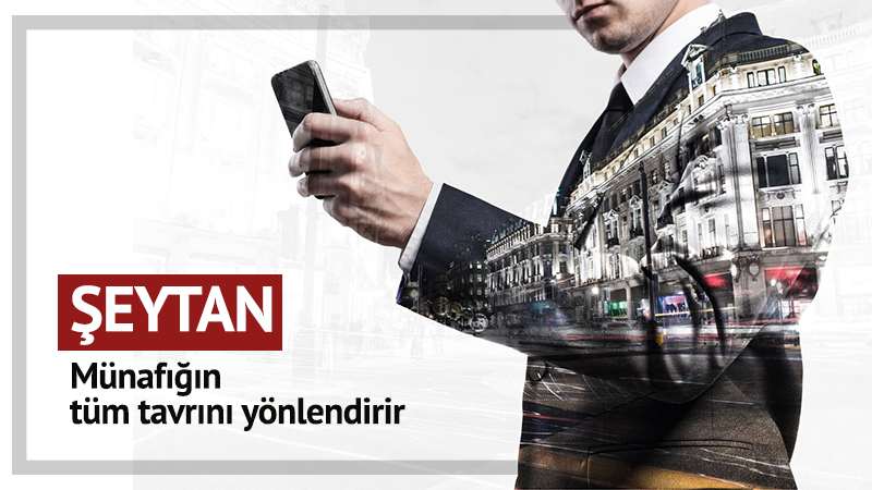 Şeytan, münafığın bütün tavrını yönlendirir