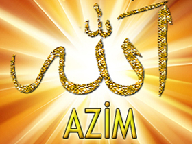 Allah'ın isimleri: Azim (Pek azametli, büyük olan)