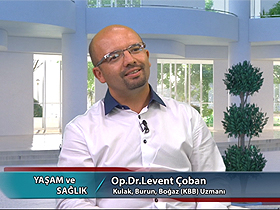 Yaşam ve Sağlık - 35. Bölüm - Op. Dr. Levent Çoban - Kulak, Burun Boğaz (KBB) Uzmanı